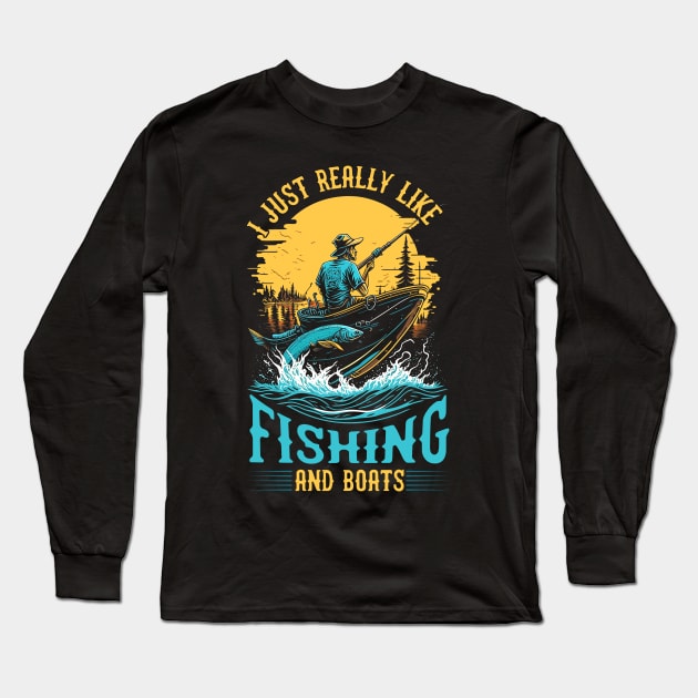 I Just Really Like Fishing and Boats Long Sleeve T-Shirt by T-shirt US